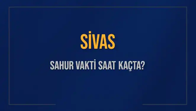 Sivas’ta Sahur Vakti Öğrenmenin Yolu: 11 Mart 2025 Diyanet Bilgileri