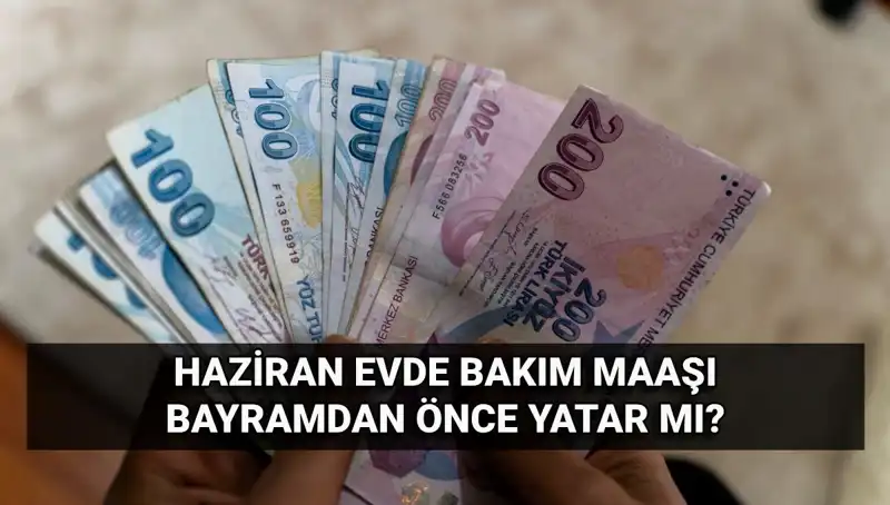 Evde Bakım Maaşı Erken Yatacak mı? 2025 Haziran Detayları Açıklandı!