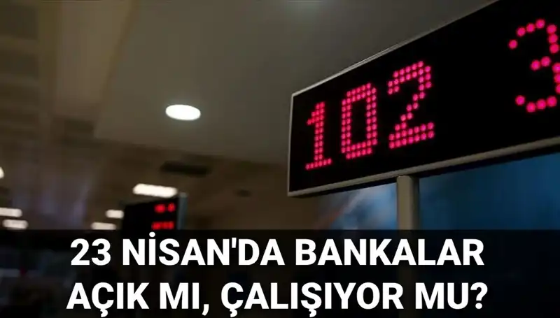 23 Nisan'da Bankalar Açık mı? İşte Tüm Detaylar!