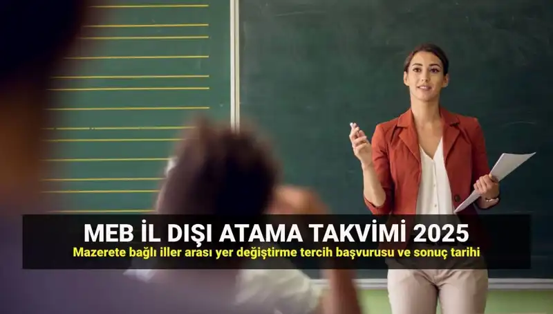 2025 Öğretmenlerin İl Dışı Atama Sonuçları ve Mazeret Takvimi Açıklandı